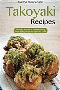 Takoyaki Recipes: Amazing Mixture of Recipes Along with Takoyaki Sauce Spice as Well! (Paperback)