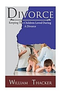 Divorce: Keeping the Children Loved During a Divorce (Paperback)