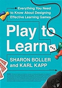 Play to Learn: Everything You Need to Know about Designing Effective Learning Games (Paperback)
