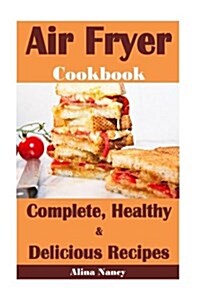 Air Fryer Cookbook: Complete, Healthy and Delicious Recipes(air Fryer Recipes Cookbook, Air Fryer Recipe Book, Air Fryer Recipes, Air Frye (Paperback)