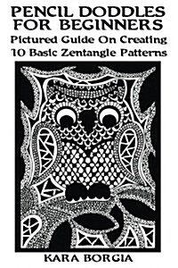 Pencil Doodles for Beginners: Pictured Guide on Creating 10 Basic Zentangle Patterns: (Zentangle for Beginners, Zentangle Patterns, Zentangle Basics (Paperback)