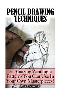 Pencil Drawing Techniques: Zentangle Art for Beginners: 20 Amazing Zentangle Patterns You Can Use in Your Own Masterpieces!: (Zentangle for Begin (Paperback)