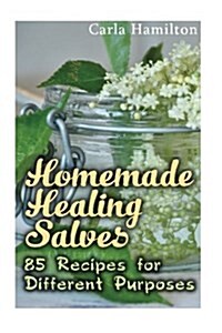 Homemade Healing Salves: 85 Recipes for Different Purposes: (Natural Beauty Book, Aromatherapy) (Paperback)