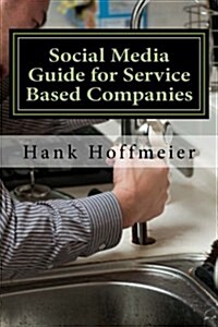 Social Media Guide for Service Based Companies: How to Set-Up, Use and Advertise on Social Media (Paperback)