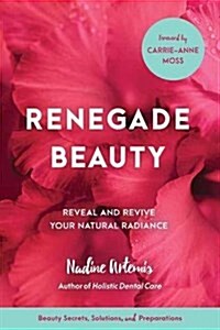 Renegade Beauty: Reveal and Revive Your Natural Radiance--Beauty Secrets, Solutions, and Preparations (Paperback)