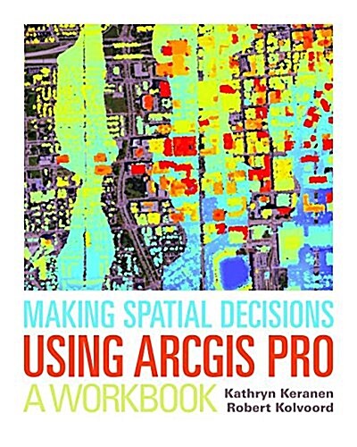 Making Spatial Decisions Using Arcgis Pro: A Workbook (Paperback)