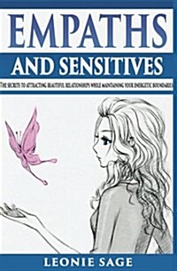 Empaths and Sensitives: The Secrets to Attracting Beautiful Relationships While Maintaining Your Energetic Boundaries (Paperback)