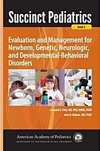 Succinct Pediatrics: Evaluation and Management for Newborn, Genetic, Neurologic, and Developmental-Behavioral Disorders (Paperback)
