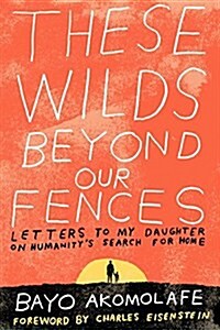 These Wilds Beyond Our Fences: Letters to My Daughter on Humanitys Search for Home (Paperback)