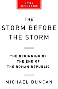 The Storm Before the Storm: The Beginning of the End of the Roman Republic (Hardcover)