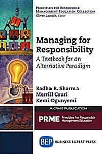Managing for Responsibility: A Sourcebook for an Alternative Paradigm (Paperback)