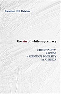 Sin of White Supremacy: Christianity, Racism, and Religious Diversity in America (Paperback)
