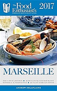 Marseille - 2017: The Food Enthusiasts Complete Restaurant Guide (Paperback)