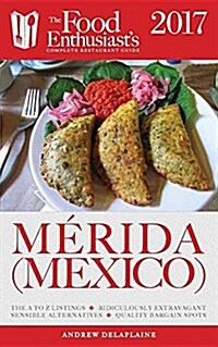 Merida (Mexico) - 2017: The Food Enthusiasts Complete Restaurant Guide (Paperback)