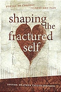 Shaping the Fractured Self: Poetry of Chronic Illness and Pain (Paperback)