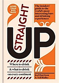 Straight Up : The insiders guide to the worlds most interesting bars and drinking experiences (Hardcover)