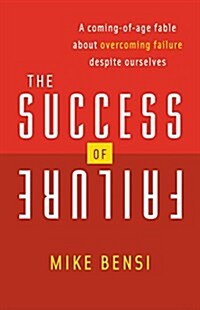 The Success of Failure: A Coming of Age Fable about Overcoming Failure Despite Ourselves (Paperback)