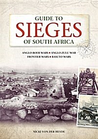 Guide to Sieges of South Africa: Anglo-Boer Wars;anglo-Zulu War; Frontier Wars; Basuto Wars (Paperback)