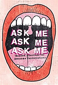 Ask Me, Ask Me, Ask Me : Random Questions for Awesome Conversations (Paperback)