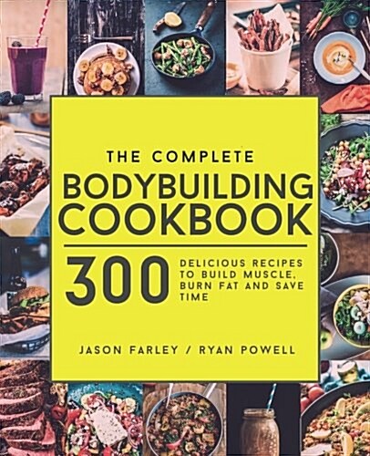 The Complete Bodybuilding Cookbook: 300 Delicious Recipes to Build Muscle, Burn Fat & Save Time (Paperback)