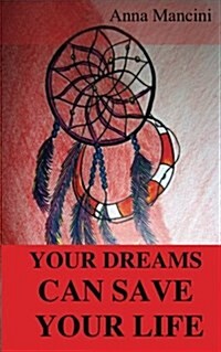 Your Dreams Can Save Your Life: How and Why Yours Dreams Warn You of Every Danger: Tidal Waves, Tornadoes, Storms, Landslides, Plane Crashes, Assaults (Paperback)