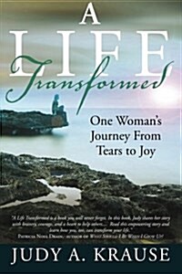 A Life Transformed: One Womans Journey from Tears to Joy (Paperback)