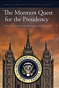 The Mormon Quest for the Presidency: From Joseph Smith to Mitt Romney and Jon Huntsman (Paperback)