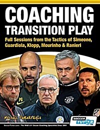 Coaching Transition Play - Full Sessions from the Tactics of Simeone, Guardiola, Klopp, Mourinho & Ranieri (Paperback)