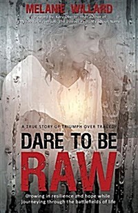 Dare to Be Raw: Growing in Resilience and Hope While Journeying Through the Battlefields of Life. (Paperback)