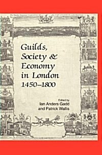 Guilds, Society and Economy in London 1450-1800 (Hardcover)