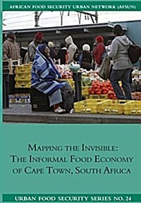 Mapping the Invisible: The Informal Food Economy of Cape Town, South Africa (Paperback)
