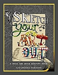 Sketch Your Art Out: A Skill and Style Guide (Hardcover)