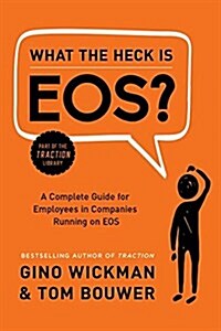 What the Heck Is EOS?: A Complete Guide for Employees in Companies Running on EOS (Hardcover)