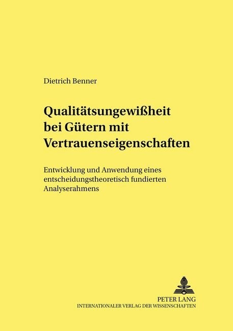 Qualitaetsungewi?eit Bei Guetern Mit Vertrauenseigenschaften: Entwicklung Und Anwendung Eines Entscheidungstheoretisch Fundierten Analyserahmens (Paperback)