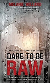 Dare to Be Raw: Growing in Resilience and Hope While Journeying Through the Battlefields of Life. (Hardcover)