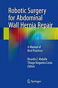 Robotic Surgery for Abdominal Wall Hernia Repair: A Manual of Best Practices (Hardcover, 2018)