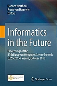 Informatics in the Future: Proceedings of the 11th European Computer Science Summit (Ecss 2015), Vienna, October 2015 (Paperback, 2017)