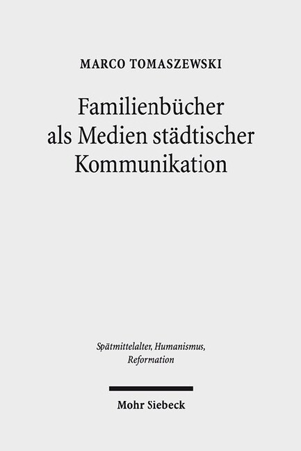 Familienbucher ALS Medien Stadtischer Kommunikation: Untersuchungen Zur Basler Geschichtschreibung Im 16. Jahrhundert (Hardcover)