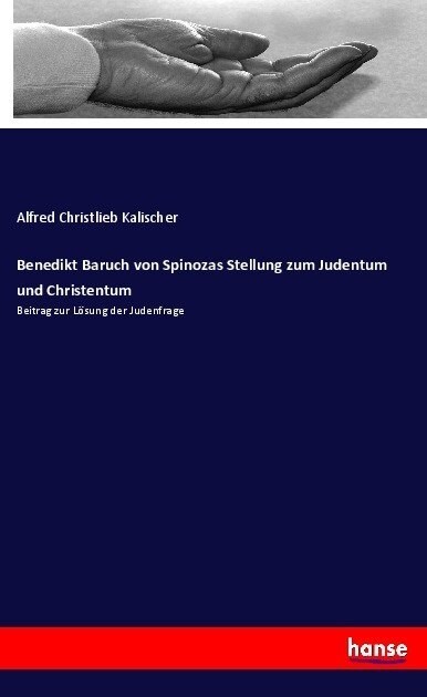 Benedikt Baruch von Spinozas Stellung zum Judentum und Christentum: Beitrag zur L?ung der Judenfrage (Paperback)