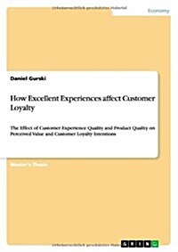 How Excellent Experiences affect Customer Loyalty: The Effect of Customer Experience Quality and Product Quality on Perceived Value and Customer Loyal (Paperback)