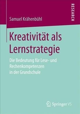 Kreativit? ALS Lernstrategie: Die Bedeutung F? Lese- Und Rechenkompetenzen in Der Grundschule (Paperback, 1. Aufl. 2017)