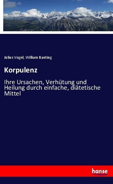 Korpulenz: Ihre Ursachen, Verh?ung und Heilung durch einfache, di?etische Mittel (Paperback)