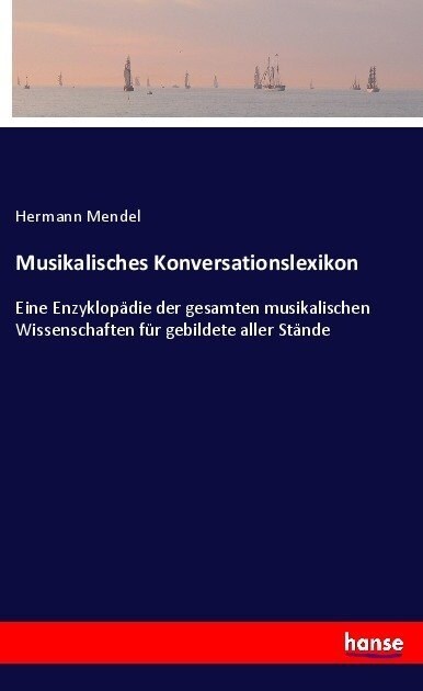 Musikalisches Konversationslexikon: Eine Enzyklop?ie der gesamten musikalischen Wissenschaften f? gebildete aller St?de (Paperback)