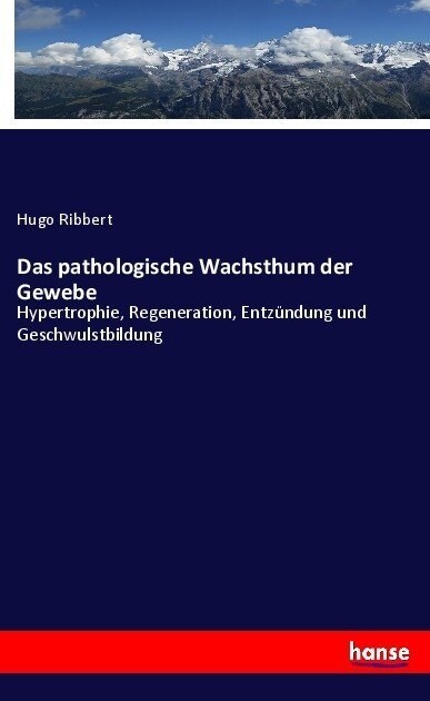 Das pathologische Wachsthum der Gewebe: Hypertrophie, Regeneration, Entz?dung und Geschwulstbildung (Paperback)