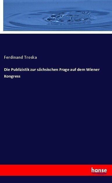 Die Publizistik Zur S?hsischen Frage Auf Dem Wiener Kongress (Paperback)