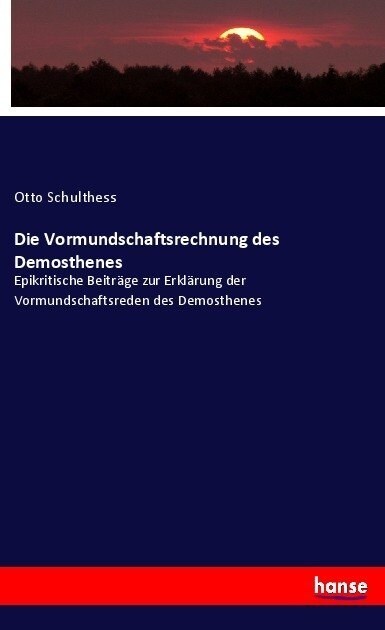 Die Vormundschaftsrechnung des Demosthenes: Epikritische Beitr?e zur Erkl?ung der Vormundschaftsreden des Demosthenes (Paperback)