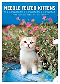 Needle Felted Kittens: How to Create Cute and Lifelike Cats from Wool (Paperback)