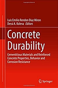 Concrete Durability: Cementitious Materials and Reinforced Concrete Properties, Behavior and Corrosion Resistance (Hardcover, 2017)