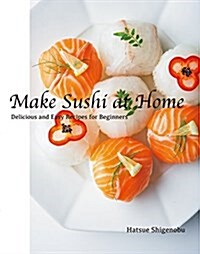 Make Sushi at Home: Delicious and Easy Recipes for All Occasions (Hardcover)