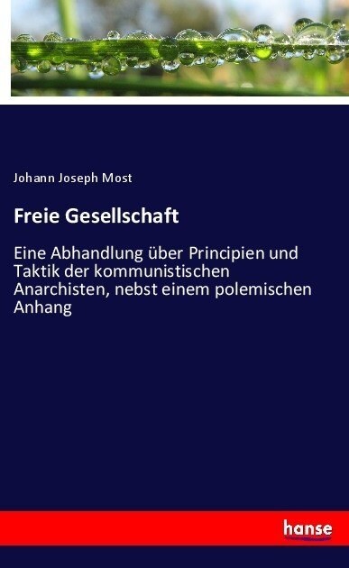 Freie Gesellschaft: Eine Abhandlung ?er Principien und Taktik der kommunistischen Anarchisten, nebst einem polemischen Anhang (Paperback)